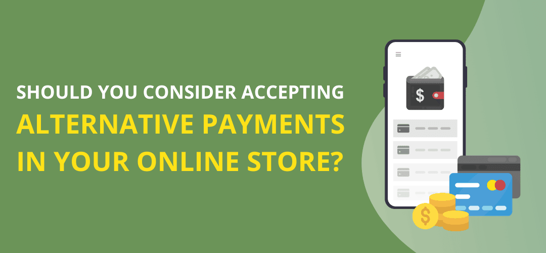 Should You Consider Accepting Alternative Payments in Your Online Store? 
