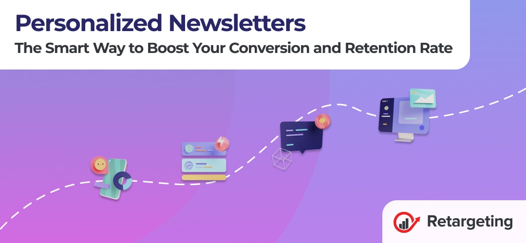 Personalized Newsletters - The Smart Way to Boost Your Conversion and Retention Rate